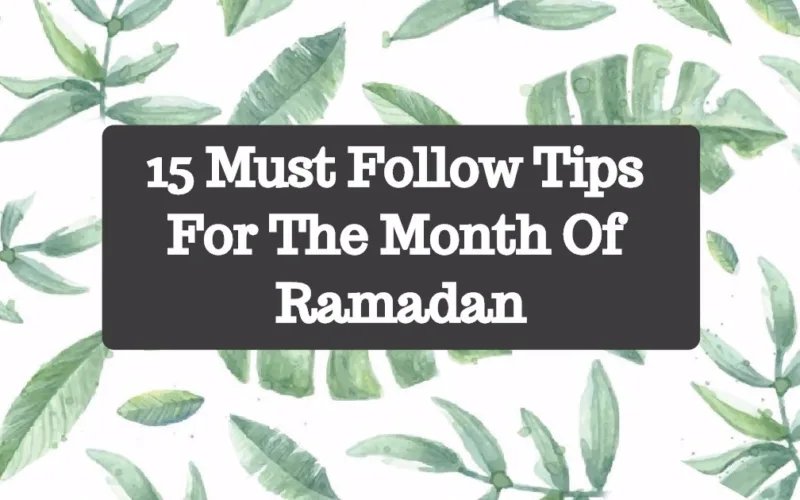 15 Must Follow Tips For The Month Of Ramadan