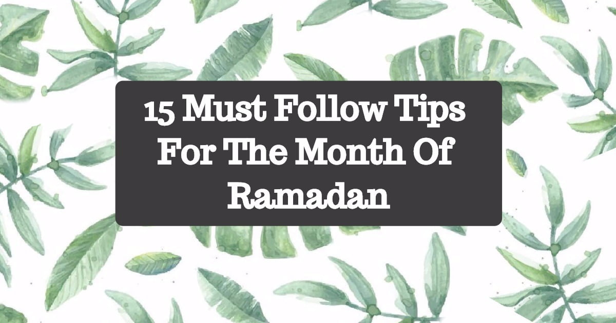 15 Must Follow Tips For The Month Of Ramadan