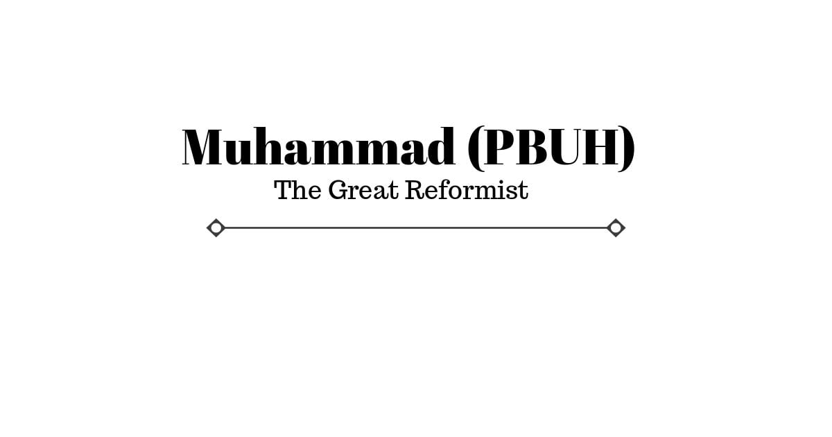 6 Things of Muhammad (PBUH) Makes Him A Great Reformist Of All Time