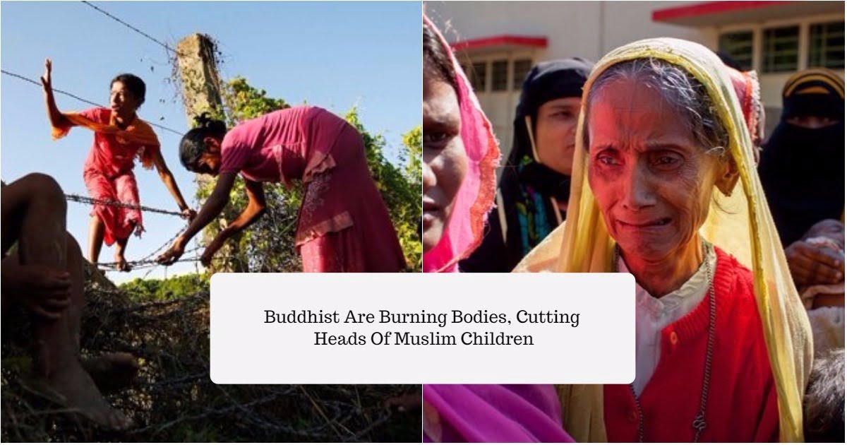 In Burma Buddhist Are Burning Bodies Cutting Heads Of Muslim Children