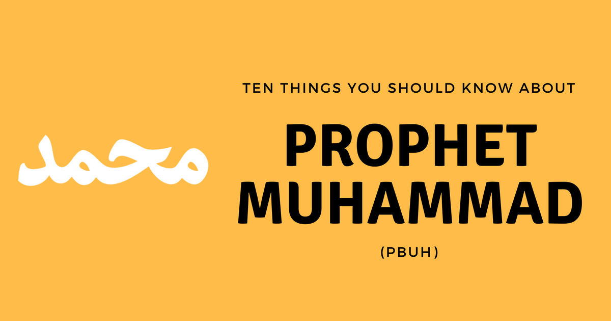 10 Things Every Muslim Should Know About Prophet Muhammad (PBUH)