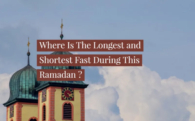 Where Is The Longest and Shortest Fast This Ramadan 2018