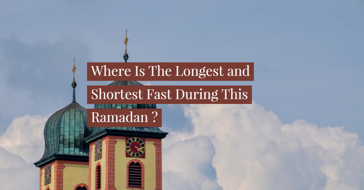 Where Is The Longest and Shortest Fast This Ramadan 2018