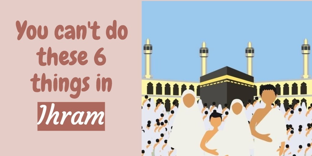 6 Things That A Muslim Can Not Do After Wearing Ihram