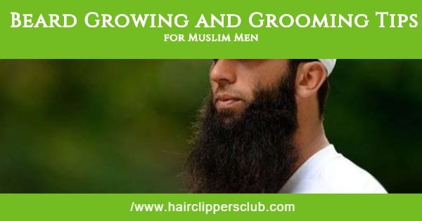 Beard Growing and Grooming Tips for Muslim Men