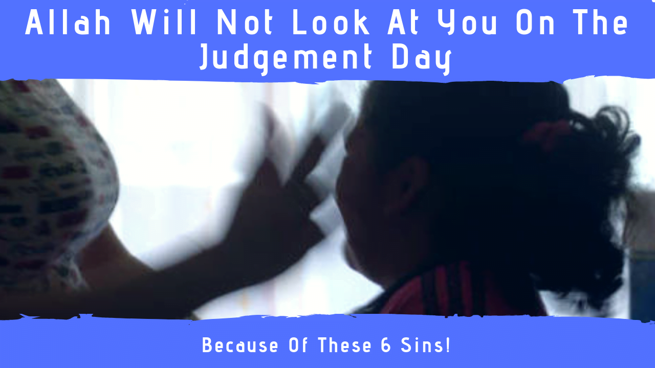 If You Have Committed These 6 Sins Then Allah Will Not Look At You On The Judgement Day