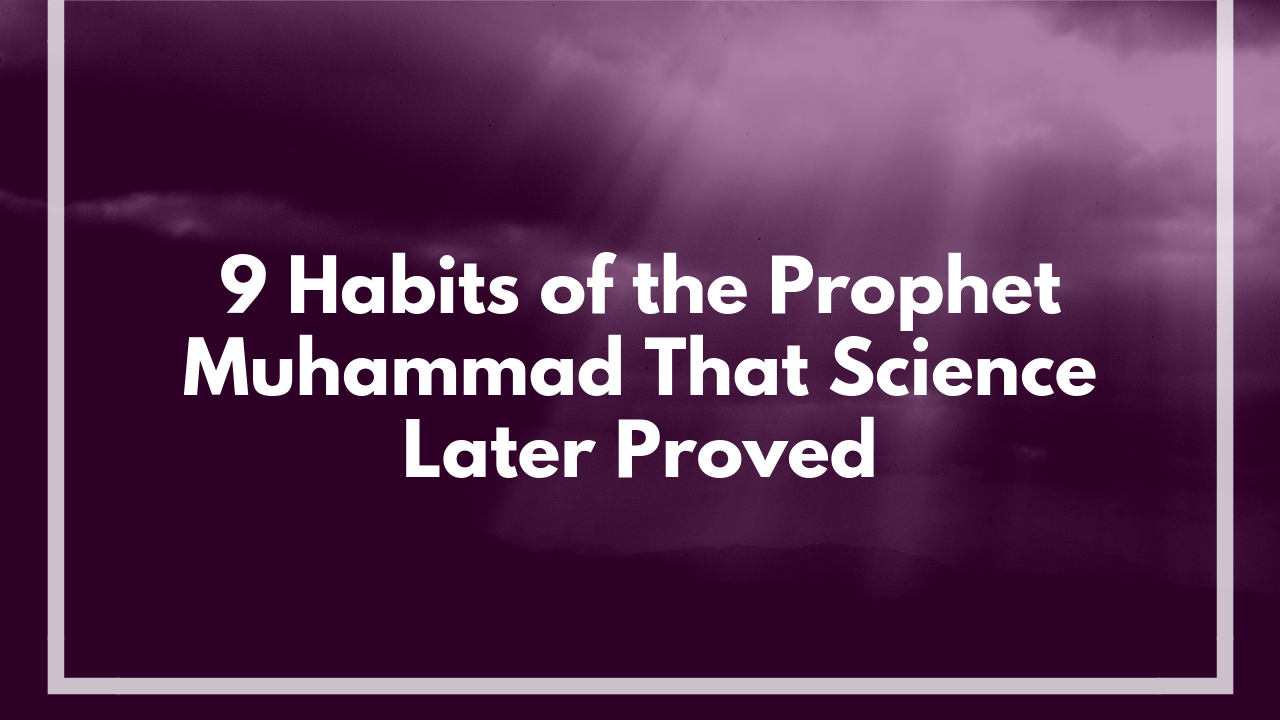 9 Prophet Muhammad PBUH Habits Which Science Proved Later