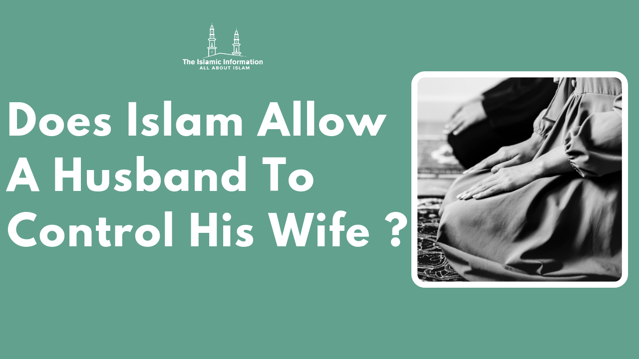 Does Islam Allow A Husband To Control His Wife