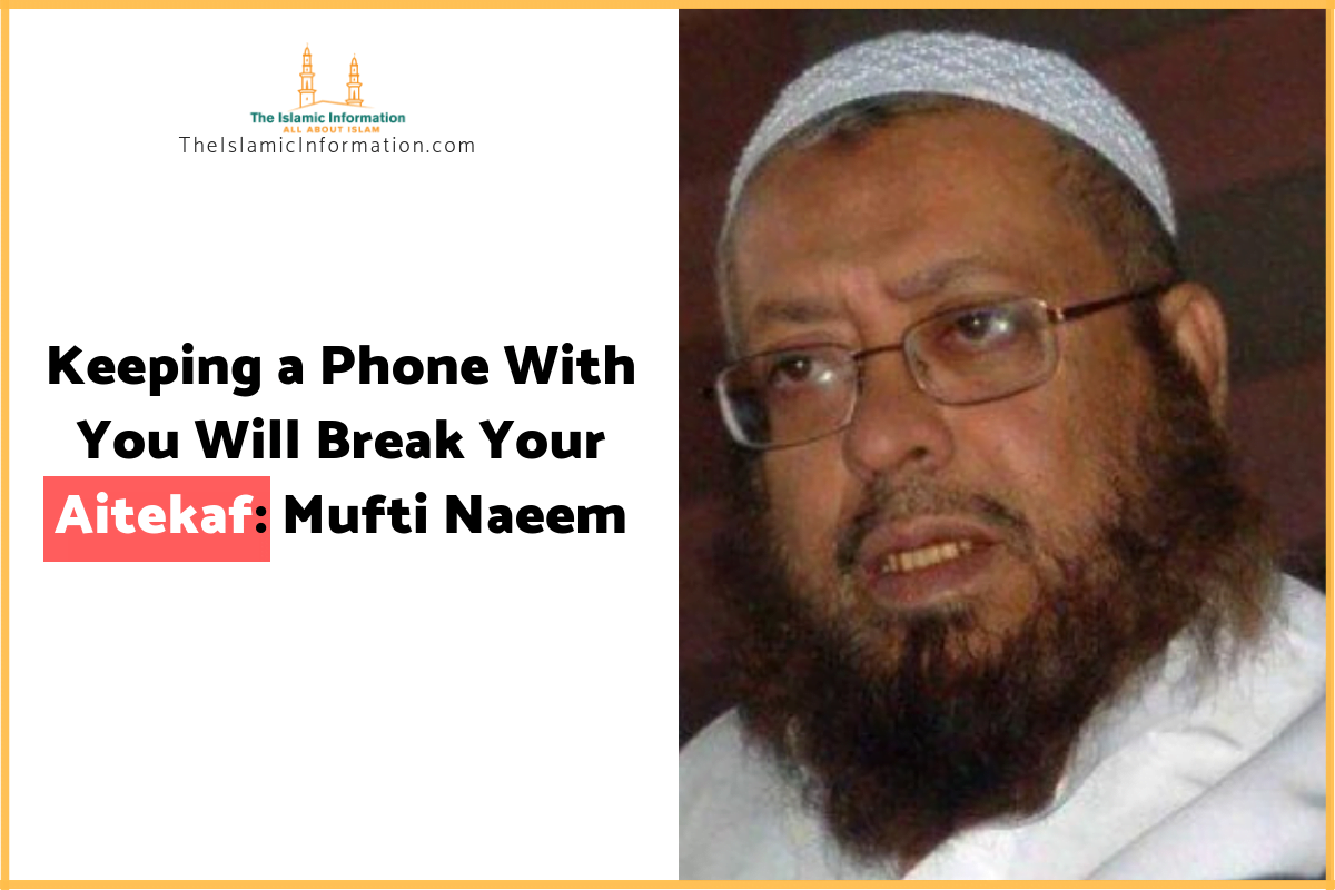 Keeping Mobile Phone Can Break Aitekaf, Mufti Naeem Gives Fatwa