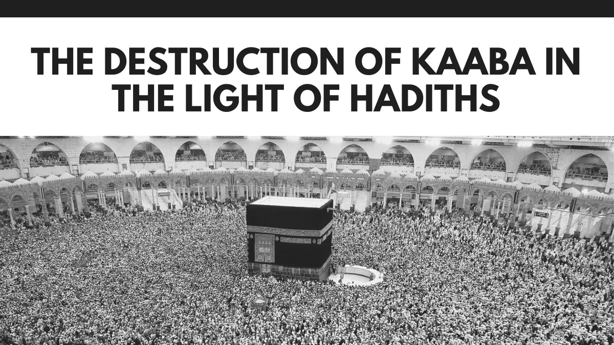 THE DESTRUCTION OF KAABA IN THE LIGHT OF HADITHS