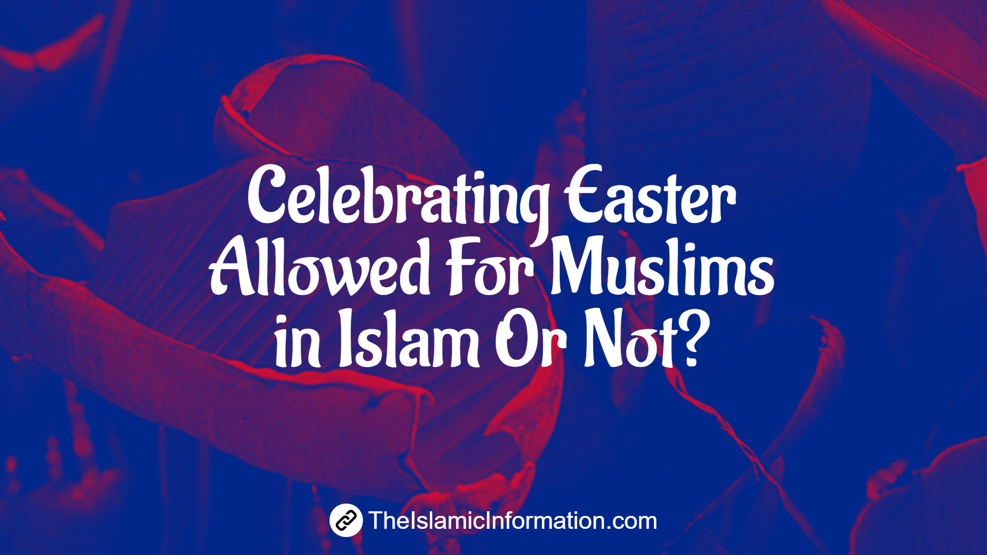 Celebrating Easter Allowed For Muslims in Islam