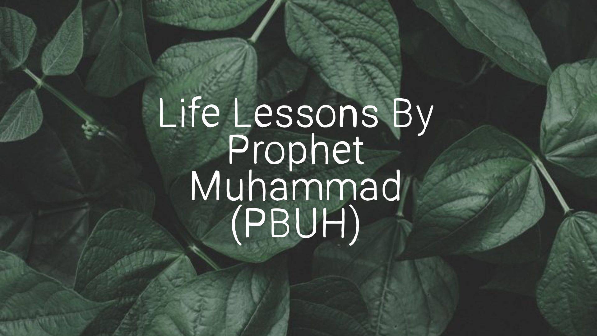Life Lessons By Prophet Muhammad PBUH