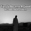 Tips To Become A Good Husband In Islam